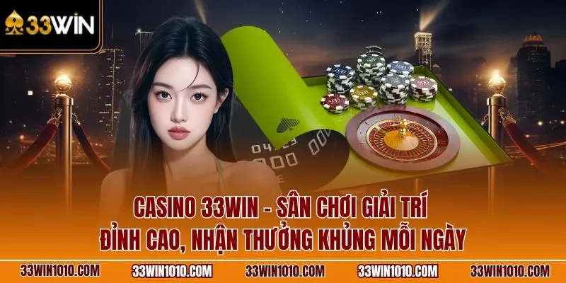 Casino 33WIN - Sân chơi giải trí đỉnh cao, nhận thưởng khủng mỗi ngày