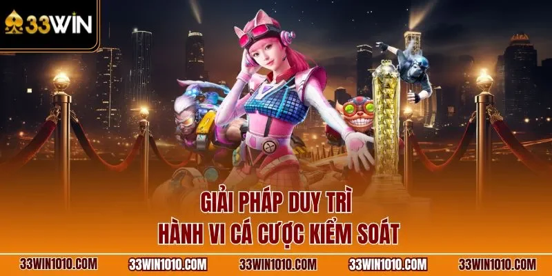 Giải pháp duy trì hành vi chơi có trách nhiệm