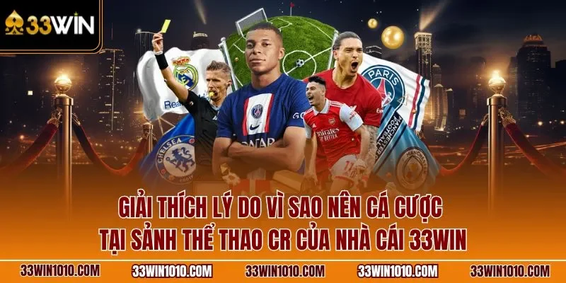 Giải thích lý do vì sao nên cá cược tại sảnh CR thể thao của nhà cái 33WIN