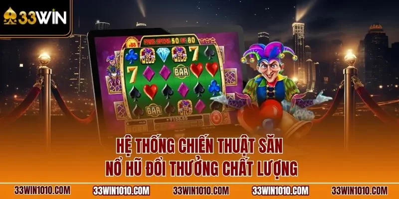 Hệ thống chiến thuật săn nổ hũ đổi thưởng chất lượng