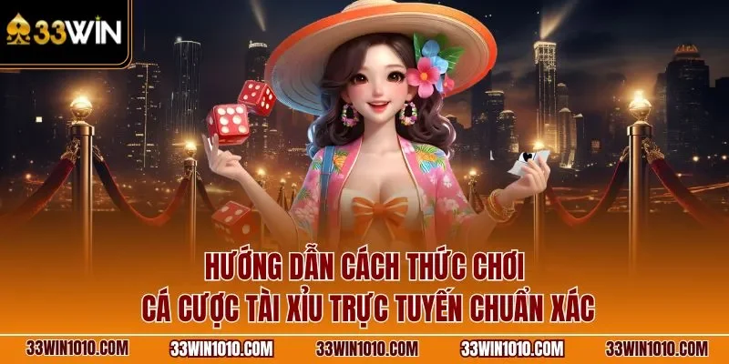 Hướng dẫn cách thức chơi cá cược tài xỉu 33WIN trực tuyến chuẩn xác