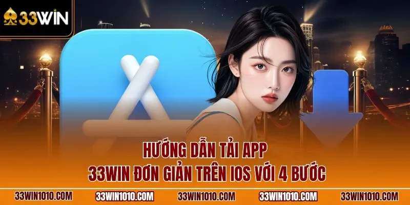 Hướng dẫn tải app 33WIN đơn giản trên iOS với 4 bước
