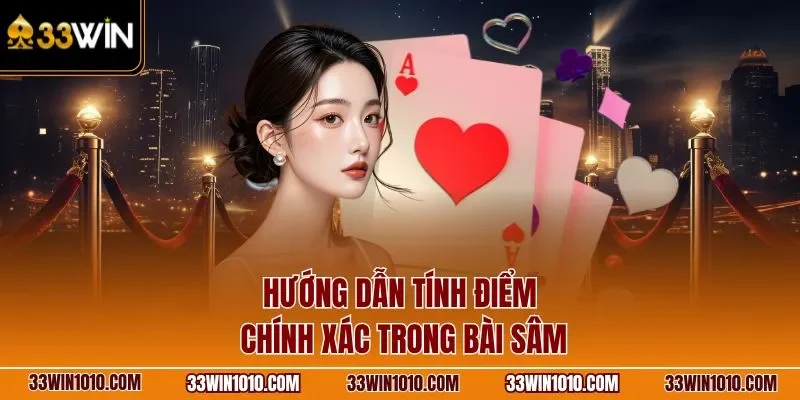 Hướng dẫn tính điểm chính xác trong bài Sâm Lốc 33WIN