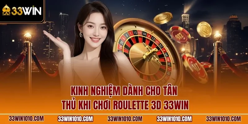 Kinh nghiệm dành cho tân thủ khi chơi Roulette 3D 33WIN