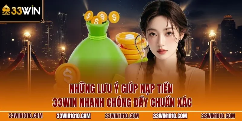 Những lưu ý giúp nạp tiền 33WIN nhanh chóng đầy chuẩn xác