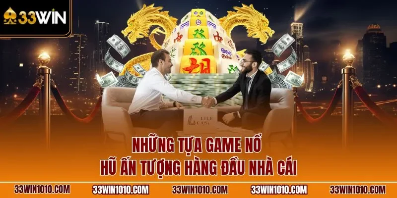 Những tựa game nổ hũ đổi thưởng ấn tượng hàng đầu nhà cái