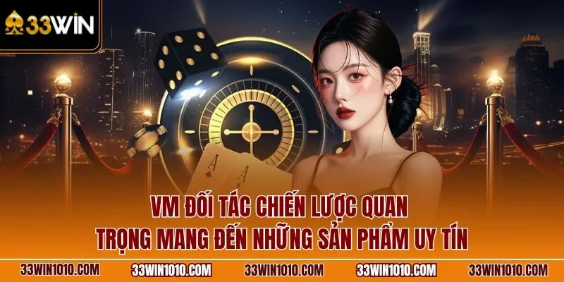 VM đối tác chiến lược quan trọng mang đến những sản phẩm uy tín
